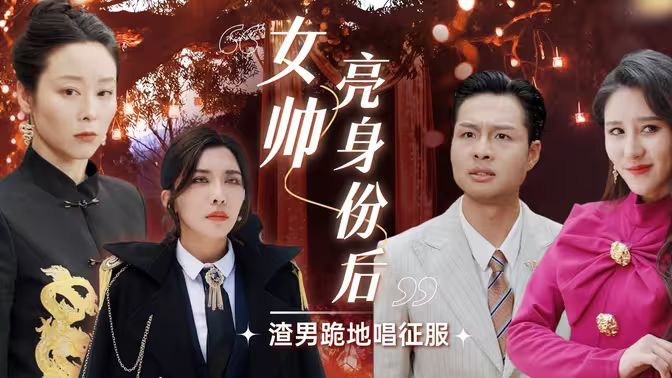 女帅亮身份后渣男跪地唱征服 第1-20集